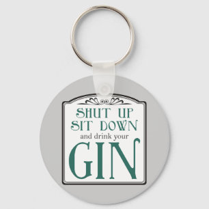 Halt den Mund, setz dich hin und trinke deinen Gin Schlüsselanhänger