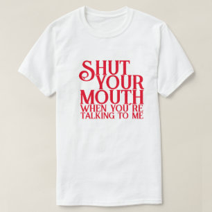 Halt den Mund, wenn du mit mir redest! T-Shirt