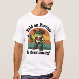 Halt Durch Partner Ich Bin Überstimuliert Cowboy F T-Shirt