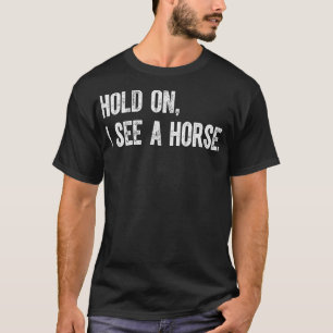 Halt, ich sehe ein Pferd T-Shirt