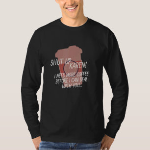 Halt Karen still - ich brauche mehr Kaffee T-Shirt
