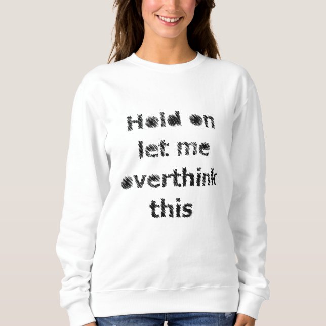 Halt, lass mir, es zu überdenken. sweatshirt (Vorderseite)