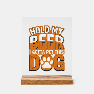 Halt mein Bier, ich muss diesen Hund streicheln Lu Acrylschild