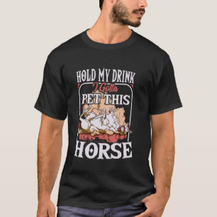 Halt mein Getränk, ich muss dieses Pferd streichel T-Shirt