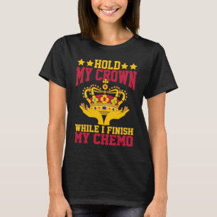 Halt meine Krone, während ich meine Chemotherapie  T-Shirt