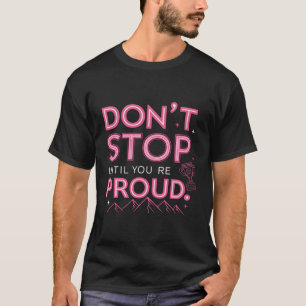 Halt nicht auf, bis du stolz bist T-Shirt