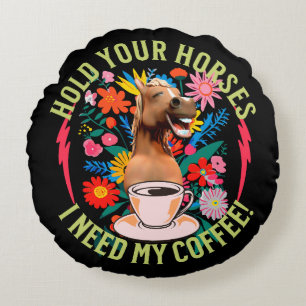 Halte deine Pferde - ich brauche meinen Kaffee! Fu Rundes Kissen