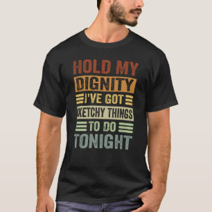 Halte meine Würde, ich habe ganz schöne Dinge Got, T-Shirt