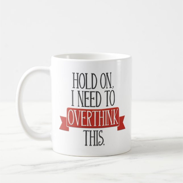 "Halten Sie an, ich benötigen Overthink dieses" Kaffeetasse (Links)
