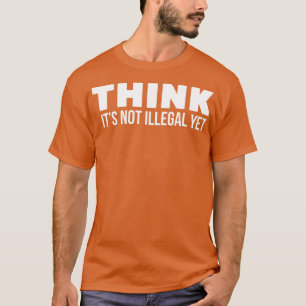 Halten Sie es nicht für illegal T-Shirt