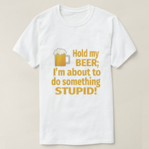 Halten Sie mein Bier , das ich im Begriff bin, um T-Shirt