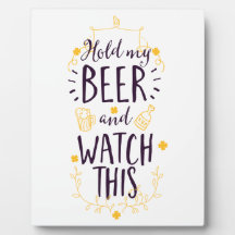 Halten Sie mein Bier fest und sehen Sie sich das a