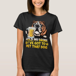Halten Sie meinen Drink ich Got, um diesen Hund Bu T-Shirt