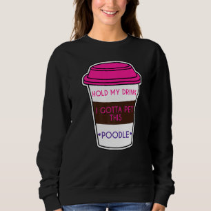 Halten Sie meinen Drink, ich habe diesen Poodle Hu Sweatshirt