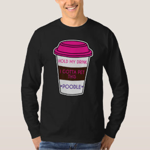Halten Sie meinen Drink, ich habe diesen Poodle Hu T-Shirt