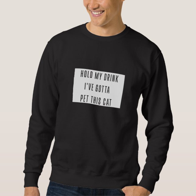 Halten Sie meinen Drink Ich habe Gotta Pet diese K Sweatshirt (Vorderseite)