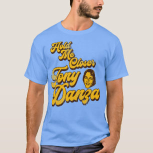 Halten Sie mich Naher Tony Danza 1 T-Shirt