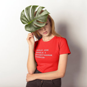 Halten Sie sich an, während ich die Dinge überdenk T-Shirt