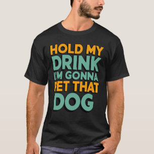 Haltet mein Getränk, ich werde diesen Hund streich T-Shirt
