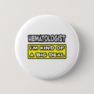 Hämatologe .. Ich bin irgendwie ein großer Deal Button