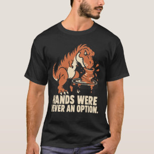 Hände waren nie eine Option Lustige T-Rex-Töpferei T-Shirt