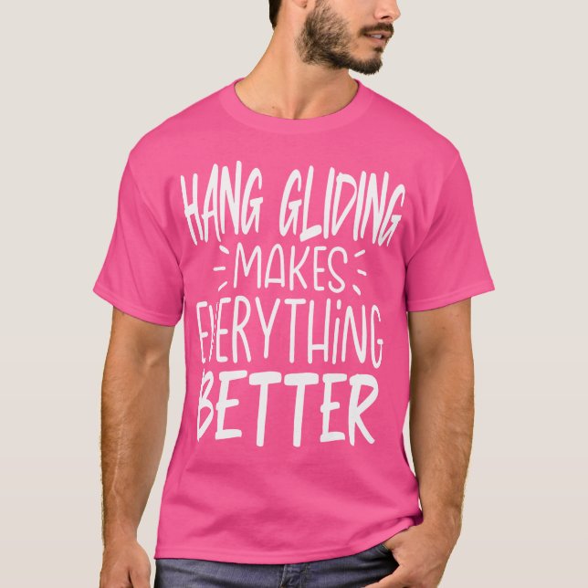 Hang Gliding Makes Everything Better Hang Gliding  T-Shirt (Vorderseite)