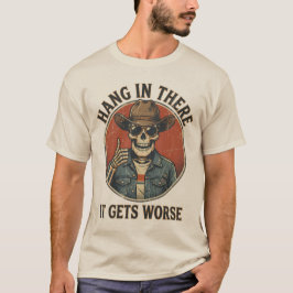 Hang In There It Gets Worse Funny Skeleton Cowboy T-Shirt