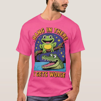 Hang In There It Gets Worse SarcasticFrog Crocodil T-Shirt