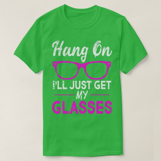Hang On Ill Just Get My Glasses T-Shirt (Design vorne)