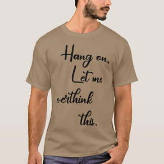 Hang on Lass me überdenken diese 7 T-Shirt