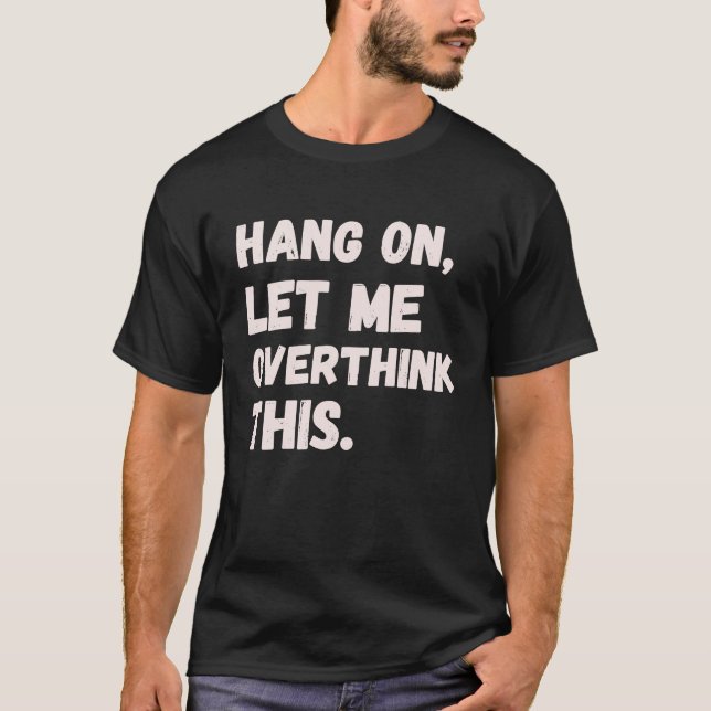 Hang On Let Me Overthink This Men  Sarcastic Intro T-Shirt (Vorderseite)