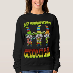 Hangin mit meinen Gnomigos 3 mexikanische Gnomes C Sweatshirt