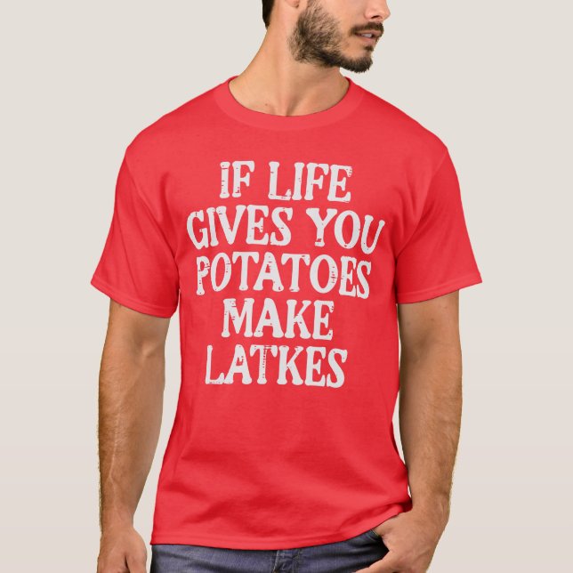 Hanukkah Life Gives Potatoes Make Latkes Chanukah  T-Shirt (Vorderseite)