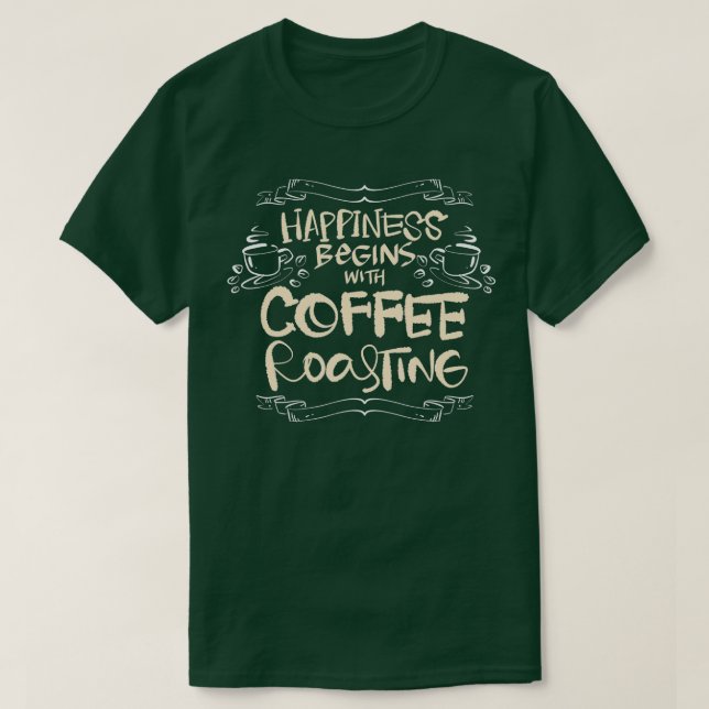 Happiness Begins with Coffee Roasting Ohrts Caffei T-Shirt (Design vorne)
