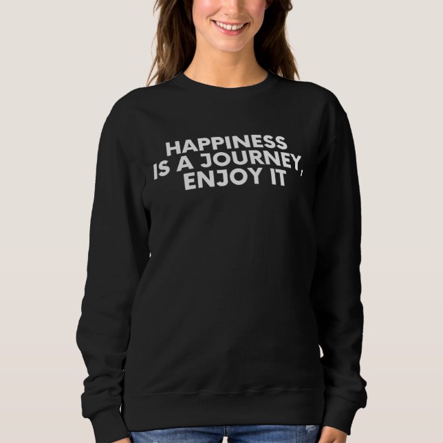 Happiness Is A Journey Enjoy it Sweatshirt (Vorderseite)