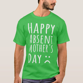 Happy Absent Mütter Day T-Shirt