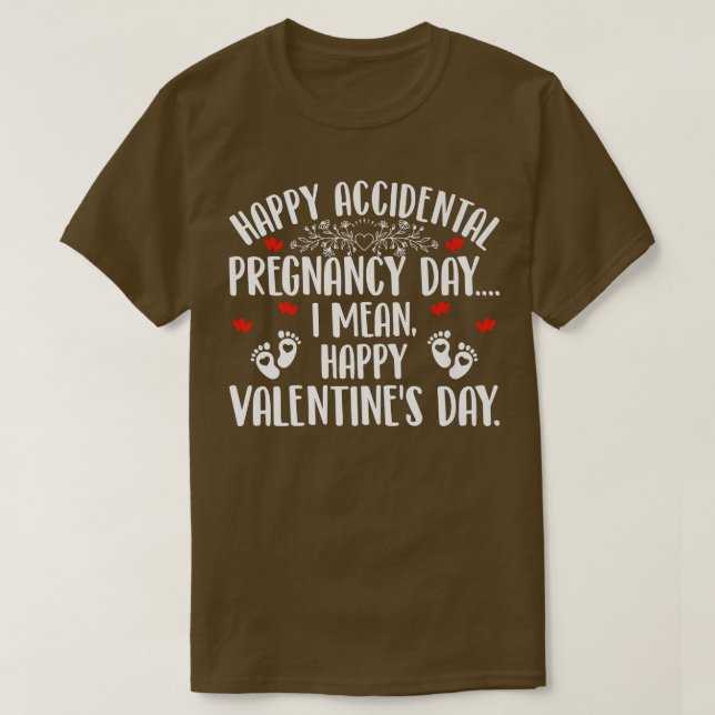 Happy Accidental Pregnancy Day I Mean Valentine's  T-Shirt (Design vorne)