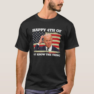 Happy Äh Sie wissen, das Ding Funny Joe Biden 4. T-Shirt