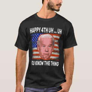 Happy Äh Sie wissen, das Ding Funny Joe Biden 4. T-Shirt