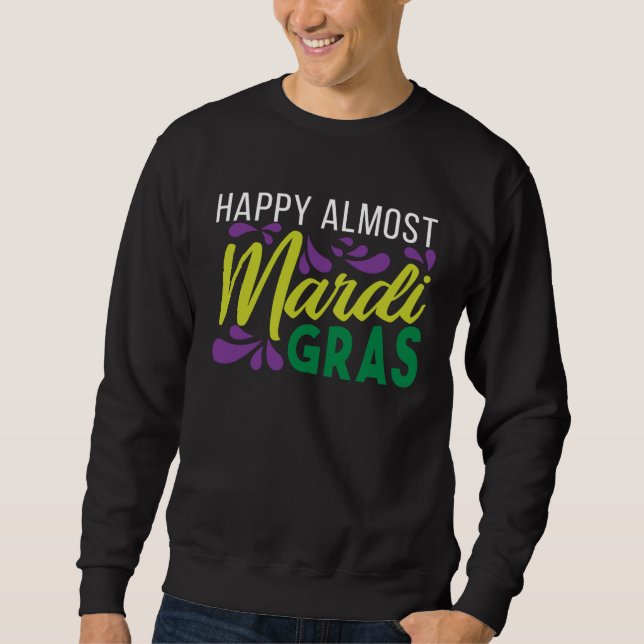 Happy Almost Mardi Gras Sweatshirt (Vorderseite)