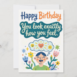 Happy Birthday – You Look Exactly How You Feel Feiertagskarte