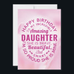 Happy BIrthday zu meiner unglaublich Phantastische Karte<br><div class="desc">Wish your Daughter a happy birthday with this einzigartige typography badge style card, featuring the message, "Happy birthday to my incredibly amazing DAUGTHER. She is brave, beautiful and smart. Ich sehe so aus." White Typ Appears on Pink Floral Background. Inside can be customized to fit your needs but has this...</div>