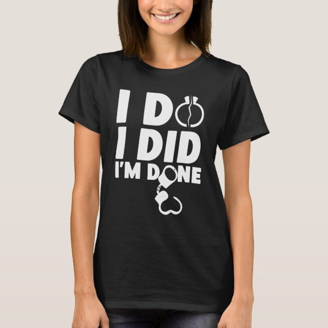 Happy Divorce Party I Do I Did I'm Done T-Shirt (Vorderseite)