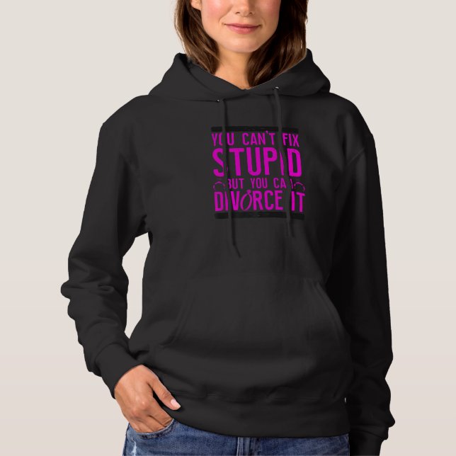 Happy Divorce Party You Can't Fix Stupid But You C Hoodie (Vorderseite)