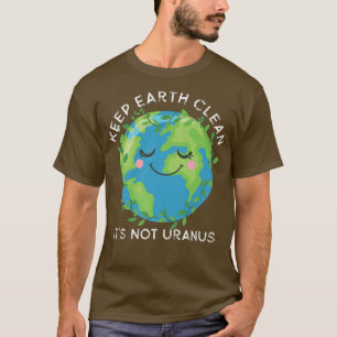 Happy Earth Day Behielt Earth Clean Funny Uranus S T-Shirt