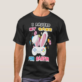 Happy Easter Video Games I Paused My Game for East T-Shirt