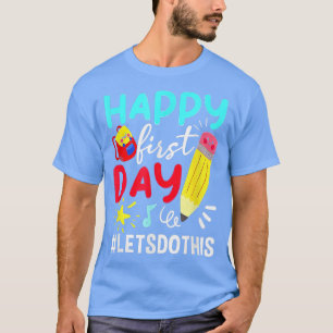Happy First Day Lets Do This Welcome Back To Schoo T-Shirt