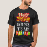 Happy New Year And Yes Its My Birthday T-Shirt<br><div class="desc">Happy New Year And Yes Its My Birthday . Check out our birthday t shirt selection for the very best in unique or custom,  handmade pieces from our shops.</div>