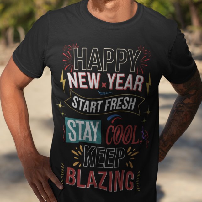 Happy New Year Start Fresh Bleibe Cool Behalt Blaz T-Shirt (Von Creator hochgeladen)