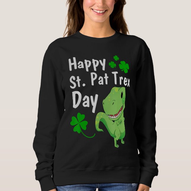 Happy St Pat Trex Day Dinosaur St Patrick S Day 1 Sweatshirt (Vorderseite)